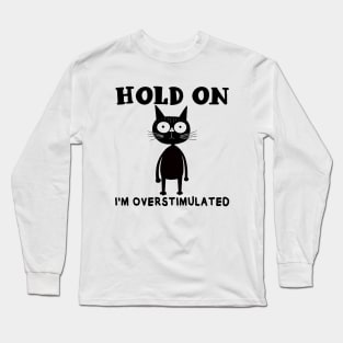 Hold On I'm Overstimulated Long Sleeve T-Shirt